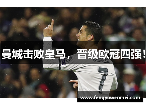 曼城击败皇马，晋级欧冠四强！