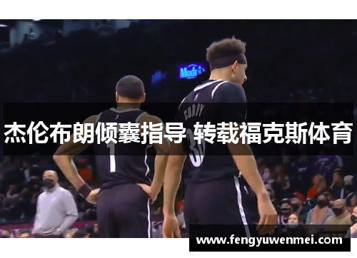 杰伦布朗倾囊指导 转载福克斯体育